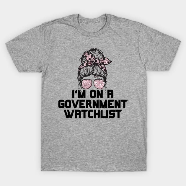 I'm on a government watchlist T-Shirt by Teewyld